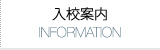 入校案内 Informationページへ
